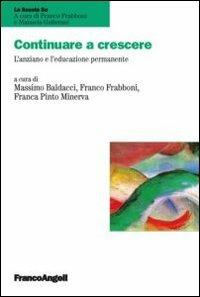Continuare a crescere. L'anziano e l'educazione permanente - Massimo Baldacci, Franco Frabboni, Franca Pinto Minerva - Libro Franco Angeli 2012, La scuola se | libraccio.click
