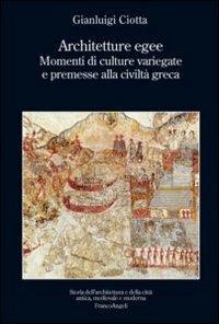 Architetture egee. Momenti di culture variegate e premesse alla civiltà greca - Gianluigi Ciotta - Libro Franco Angeli 2013, Storia dell'archit. e delle città. Studi | libraccio.click