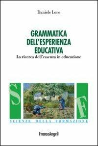 Grammatica nell'esperienza educativa. La ricerca dell'essenza in educazione - Daniele Loro - Libro Franco Angeli 2012, Scienze della formazione | libraccio.click