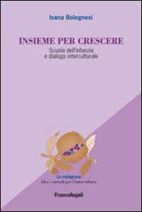 Insieme per crescere. Scuola dell'infanzia e dialogo interculturale - Ivana Bolognesi - Libro Franco Angeli 2013, La melagrana. Ricerche e progetti per l'intercultura | libraccio.click