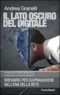 Il lato oscuro del digitale. Breviario per (soprav)vivere nell'era della rete - Andrea Granelli - Libro Franco Angeli 2015, La società | libraccio.click