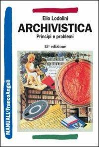 Archivistica. Principi e problemi - Elio Lodolini - Libro Franco Angeli 2016, Manuali | libraccio.click
