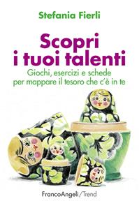 Scopri i tuoi talenti. Giochi, esercizi e schede per mappare il tesoro che c'è in te - Stefania Fierli - Libro Franco Angeli 2015, Trend | libraccio.click
