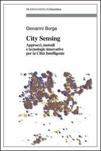City sensing. Approcci, metodi e tecnologie innovative per la città intelligente - Giovanni Borga - Libro Franco Angeli 2014, Urbanistica | libraccio.click