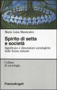 Spirito di setta e società. Significato e dimensioni sociologiche delle forme settarie - M. Luisa Maniscalco Zaretti - Libro Franco Angeli 2012, Sociologia | libraccio.click