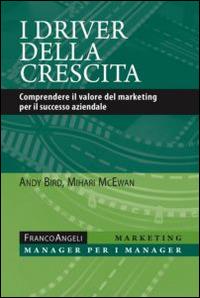 I driver della crescita. Comprendere il valore del marketing per il successo aziendale - Andy Bird, Mihari McEwan - Libro Franco Angeli 2015, Marketing - manager per i manager | libraccio.click