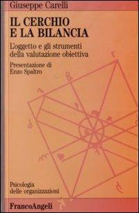 Il cerchio e la bilancia. L'oggetto e gli strumenti della valutazione obiettiva - Giuseppe Carelli - Libro Franco Angeli 2007, Psicologia delle organizzazioni | libraccio.click