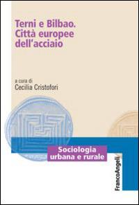 Terni e Bilbao. Città europee dell'acciaio  - Libro Franco Angeli 2014, Sociologia urbana e rurale-Sez. 1 | libraccio.click