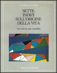 Sette indizi sull'origine della vita. Una detective-story scientifica - A. Graham Cairns Smith - Libro Liguori 1986, Biologia e etologia | libraccio.click