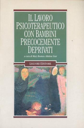 Il lavoro psicoterapeutico con bambini precocemente deprivati - Mary Boston, Rolene Szur - Libro Liguori 1996, Infanzia psicoanalisi e istituzioni | libraccio.click
