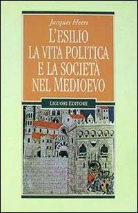 L' esilio, la vita politica e la società nel Medioevo - Jacques Heers - Libro Liguori 1997, Nuovo Medioevo | libraccio.click