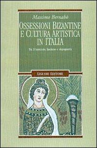 Ossessioni bizantine e cultura artistica in Italia. Tra D'Annunzio, fascismo e dopoguerra - Massimo Bernabò - Libro Liguori 2003, Nuovo Medioevo | libraccio.click