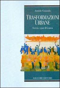Trasformazioni urbane. Società e spazi di Genova - Antida Gazzola - Libro Liguori 2016, Società territorio e ambiente | libraccio.click