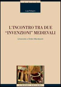 L' incontro tra due «invenzioni» medievali: università e ordini mendicanti - Luigi Pellegrini - Libro Liguori 2005, Scienze storiche | libraccio.click