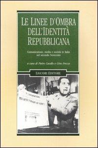 Le linee d'ombra dell'identità repubblicana. Comunicazione, media e società in Italia nel secondo Novecento  - Libro Liguori 2004, Cinema e storia | libraccio.click