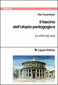 Il fascino dell'utopia pedagogica. «La città del sole» - Elisa Frauenfelder - Libro Liguori 2005, Riletture | libraccio.click