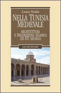 Nella Tunisia medievale. Architettura e decorazione islamica (IX-XVI secolo) - Lamia Hadda - Libro Liguori 2008, Nuovo Medioevo | libraccio.click