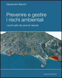 Prevenire e gestire i rischi ambientale. I punti caldi dei pericoli naturali. Ediz. illustrata - Alessandra Bianchi - Libro Liguori 2008 | libraccio.click