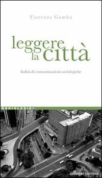 Leggere la città. Indizi di contaminazioni sociologiche - Fiorenza Gamba - Libro Liguori 2009, Mediologie | libraccio.click
