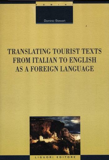 Translating tourist texts from Italian to English as a foreign language - Dominic Stewart - Libro Liguori 2012, Linguistica e linguaggi | libraccio.click
