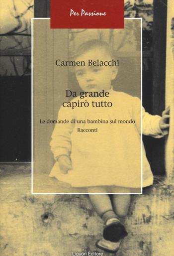 Da grande capirò tutto. Le domande di una bambina sul mondo - Carmen Belacchi - Libro Liguori 2012, Per passione | libraccio.click