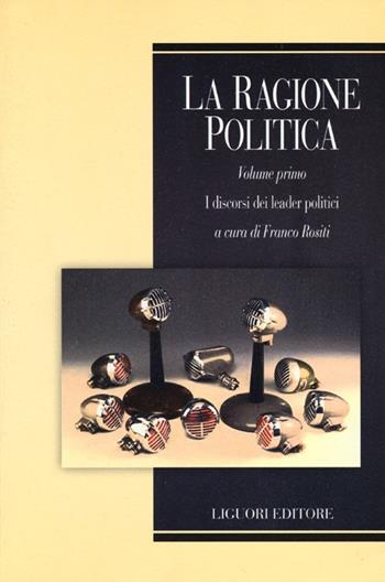 La ragione politica. Vol. 1: I discorsi dei leader politici.  - Libro Liguori 2013, Argomentazione e sfera pubblica | libraccio.click