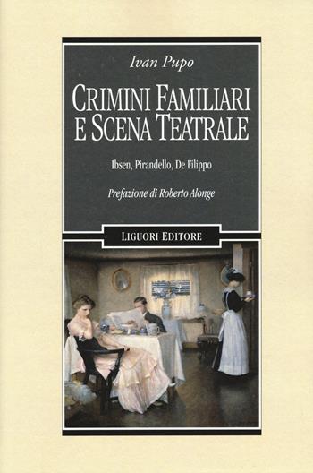 Crimini familiari e scena teatrale. Ibsen, Pirandello, De Filippo - Ivan Pupo - Libro Liguori 2015, Letterature | libraccio.click