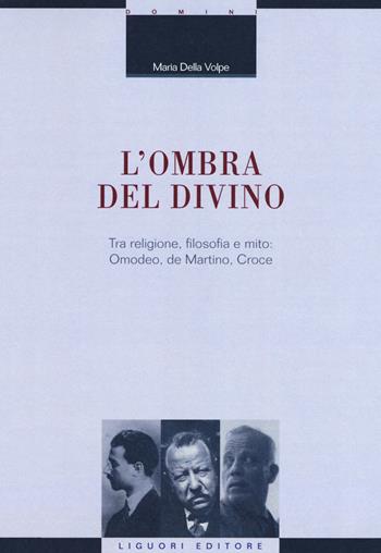 L' ombra del divino. Tra religione, filosofia e mito: Omodeo, de Martino, Croce - Maria Della Volpe - Libro Liguori 2018, La cultura storica | libraccio.click