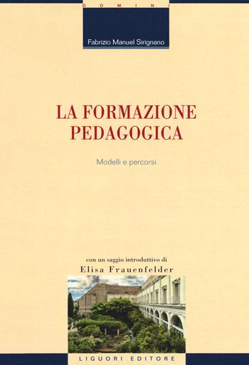 La formazione pedagogica. Modelli e percorsi - Fabrizio Manuel Sirignano - Libro Liguori 2019, Strumenti per la formazione dei formatori | libraccio.click