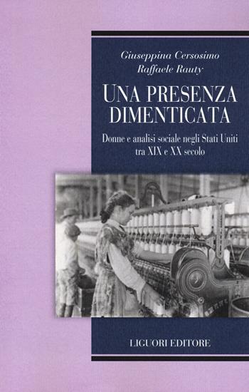 Una presenza dimenticata. Donne e analisi sociale negli Stati Uniti tra XIX e XX secolo - Giuseppina Cersosimo, Raffaele Rauty - Libro Liguori 2023, Teorie e oggetti delle scienze sociali | libraccio.click