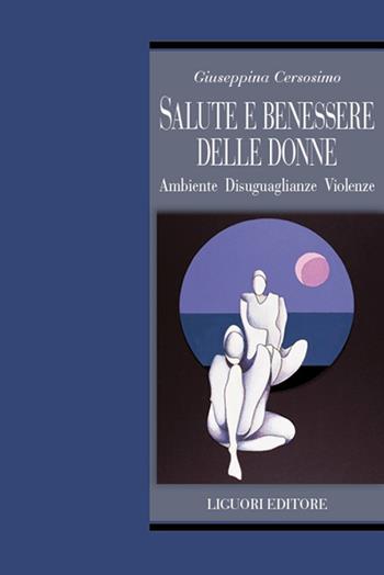 Salute e benessere delle donne. Ambiente disuguaglianze violenze - Giuseppina Cersosimo - Libro Liguori 2023 | libraccio.click