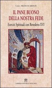 Pane buono della nostra fede. Esercizi spirituali con Benedetto XVI