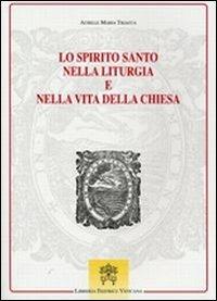 Lo Spirito Santo nella liturgia e nella vita della chiesa - Achille M. Triacca - Libro Libreria Editrice Vaticana 2011 | libraccio.click