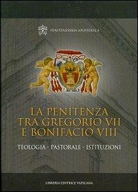 La penitenza tra Gregorio VII e Bonifacio VIII. Teologia. Pastorale. Istituzioni  - Libro Libreria Editrice Vaticana 2013, Monumenta studia instrumenta liturgica | libraccio.click