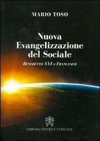 Nuova evangelizzazione del sociale. Benedetto XVI e papa Francesco - Mario Toso - Libro Libreria Editrice Vaticana 2014 | libraccio.click
