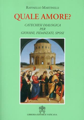 Quale amore? Catechesi dialogica per giovani, fidanzati, sposi. Nuova ediz. - Raffaello Martinelli - Libro Libreria Editrice Vaticana 2016 | libraccio.click