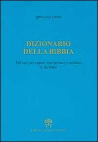 Dizionario della Bibbia. 500 voci per capire, interpretare e meditare le scritture - Giuliano Vigini - Libro Libreria Editrice Vaticana 2016 | libraccio.click