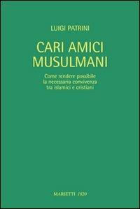 Cari amici musulmani. Come rendere possibile la necessaria convivenza tra islamici e cristiani. Ediz. italiana e araba - Luigi Patrini - Libro Marietti 1820 2009 | libraccio.click