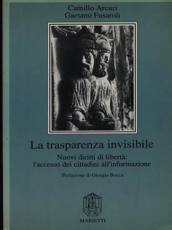 La trasparenza invisibile. Nuovi diritti di libertà: l'accesso dei cittadini all'informazione - Camillo Arcuri, Gaetano Fusaroli - Libro Marietti 1820 1990, Terzomillennio | libraccio.click