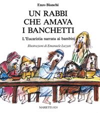 Un Rabbi che amava i banchetti. L'eucaristia narrata ai bambini. Ediz. a colori - Enzo Bianchi - Libro Marietti 1820 1985, Illustrati | libraccio.click