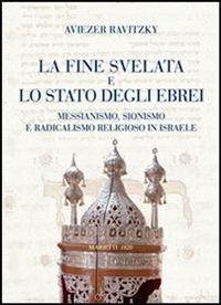La fine svelata e lo Stato degli ebrei. Messianismo, sionismo e radicalismo religioso in Israele - Aviezer Ravitzky - Libro Marietti 1820 2007, Biblioteca ebraica | libraccio.click