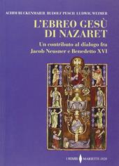 L'ebreo Gesù di Nazaret. Un contributo al dialogo fra Jacob Neusner e Benedetto XVI