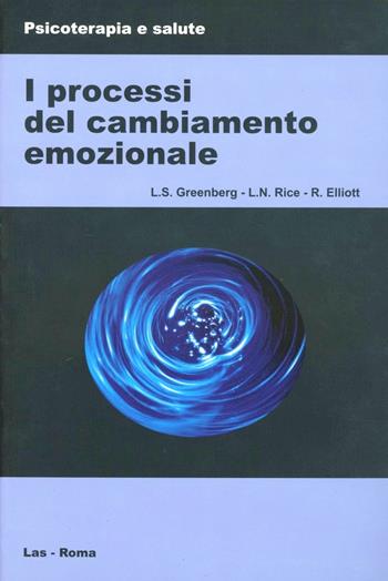 I processi del cambiamento emozionale - Leslie S. Greenberg, Laura N. Rice, Robert Elliot - Libro LAS 2000, Psicoterapia e salute | libraccio.click