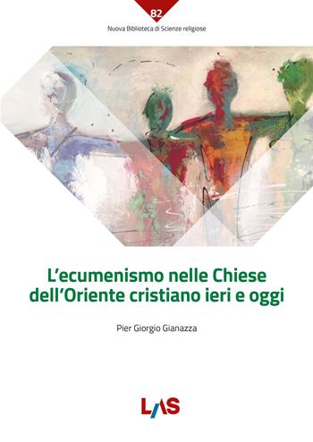 L'ecumenismo nelle Chiese dell'Oriente cristiano ieri e oggi - Pier Giorgio Giannazza - Libro LAS 2023, Nuova biblioteca scienze religiose | libraccio.click