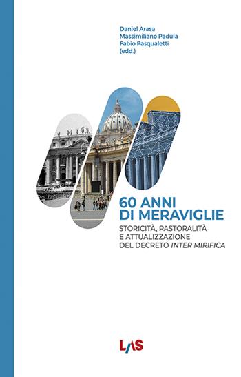 60 anni di meraviglie. Storicità, pastoralità e attualizzazione del Decreto Inter Mirifica  - Libro LAS 2024, Fuori collana | libraccio.click