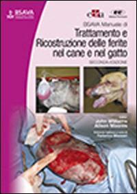 BSAVA. Manuale di trattamento e ricostruzione delle ferite nel cane e nel gatto - John Williams, Alison Moores - Libro Edra 2014 | libraccio.click