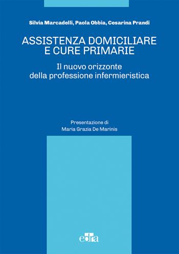 Assistenza domiciliare e cure primarie. Il nuovo orizzonte della professione infermieristica - Silvia Marcadelli, Paola Obbia, Cesarina Prandi - Libro Edra 2018 | libraccio.click