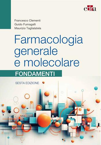 Farmacologia generale e molecolare. Fondamenti - Francesco Clementi, Guido Fumagalli, Maurizio Taglialatela - Libro Edra 2026 | libraccio.click