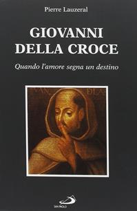 Giovanni della Croce. Quando l'amore segna un destino - Pierre Lauzeral - Libro San Paolo Edizioni 1987, I protagonisti | libraccio.click