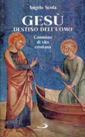 Gesù destino dell'uomo. Cammino di vita cristiana